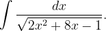 \dpi{120} \int \frac{dx}{\sqrt{2x^{2}+8x-1}}.